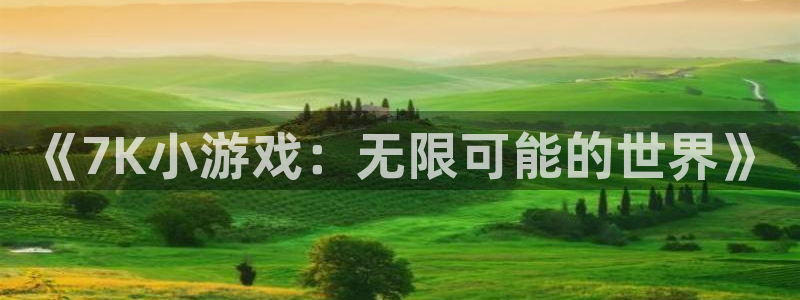 《7K小游戏：无限可能的世界》
