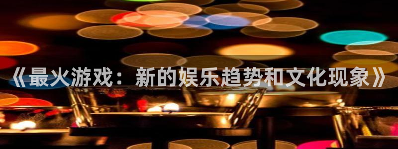 《最火游戏：新的娱乐趋势和文化现象》