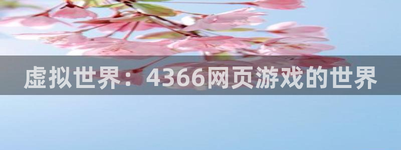 m6米乐图片：虚拟世界：4366网页游戏的世界